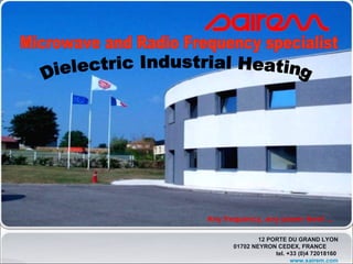 12 PORTE DU GRAND LYON 01702 NEYRON CEDEX, FRANCE  tel. +33 (0)4 72018160  www.sairem.com Microwave and Radio Frequency specialist  Dielectric Industrial Heating Any frequency, any power level ... 