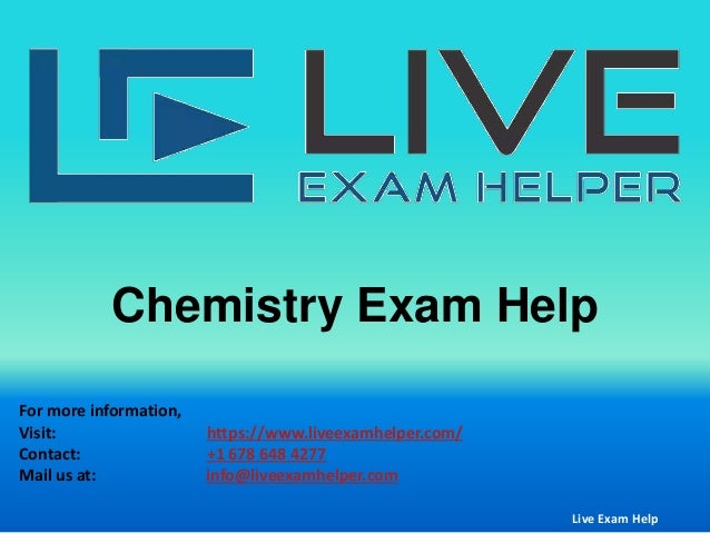 For more information,
Visit: https://www.liveexamhelper.com/
Contact: +1 678 648 4277
Mail us at: info@liveexamhelper.com
Chemistry Exam Help
Live Exam Help
 