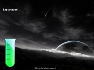 Explanation: (Click on the tube to move on) 