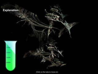 Explanation: (Click on the tube to move on) 