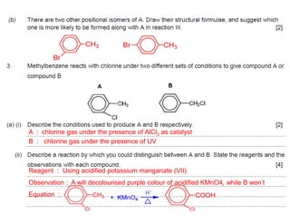 A : chlorine gas under the presence of AlCl3 as catalyst
B : chlorine gas under the presence of UV
Reagent : Using acidified potassium manganate (VII)
Observation : A will decolourised purple colour of acidified KMnO4, while B won’t
Equation :
 