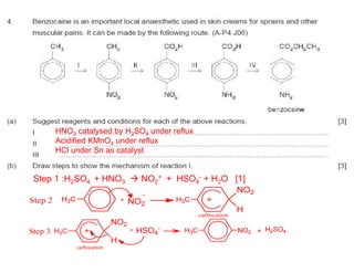 HNO3 catalysed by H2SO4 under reflux
Acidified KMnO4 under reflux
HCl under Sn as catalyst
Step 1 :H2SO4 + HNO3 NO2
+ + HSO4
- + H2O [1]
 