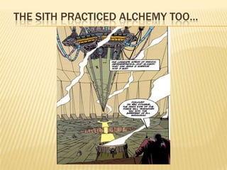 THE SITH PRACTICED ALCHEMY TOO…
 