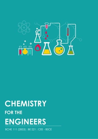 Cover
CHEMISTRY
FOR THE
ENGINEERS
BCHE 111 (2853) : BE 221 : CEE - BSCE
 