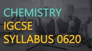 CHEMISTRY
IGCSE
SYLLABUS 0620
 