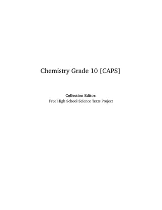 Chemistry Grade 10 [CAPS]


           Collection Editor:
  Free High School Science Texts Project
 