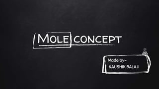 Mole concept
Made by-
KAUSHIK BALAJI
 
