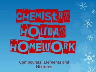 Chemistry holiday homework Compounds, Elements and Mixtures 