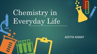 Chemistry in
Everyday Life
ADITYA RAWAT
 