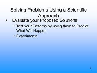 8
• Evaluate your Proposed Solutions
• Test your Patterns by using them to Predict
What Will Happen
• Experiments
Solving Problems Using a Scientific
Approach
 