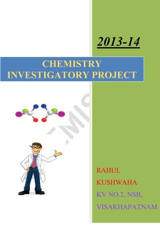 2013-14
RAHUL
KUSHWAHA
KV NO.2, NSB,
VISAKHAPATNAM
CHEMISTRY
INVESTIGATORY PROJECT
 