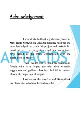 Acknowledgement
I would like to thank my chemistry teacher
Mrs. Rupa Soni, whose valuable guidance has been the
ones that ...