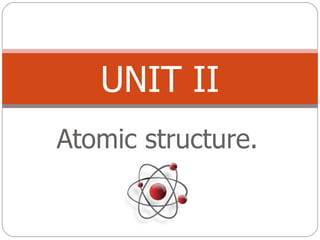 Atomic structure. UNIT II 