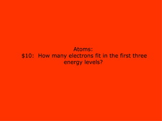 Atoms:  $10:  How many electrons fit in the first three energy levels? 