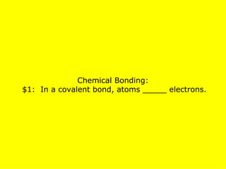 Chemical Bonding:  $1:  In a covalent bond, atoms _____ electrons. 