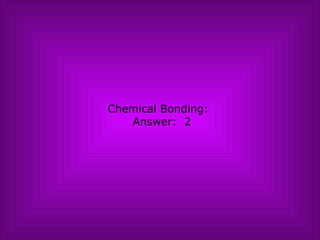 Chemical Bonding:   Answer:  2 