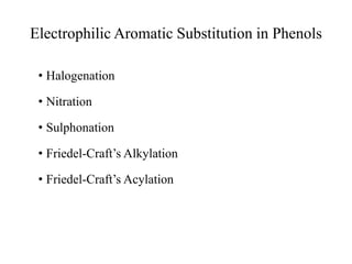 Electrophilic Aromatic Substitution in Phenols
? Halogenation
? Nitration
? Sulphonation
? Friedel-Crafts Alkylation
? Friedel-Crafts Acylation
 