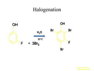 Halogenation
H2O
OH
F + 3Br2
Br Br
Br
OH
F
25C
 