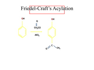 Friedel-Crafts Acylation
AlCl3
OH
CH3CCl
O
OH
C
O CH3
 
