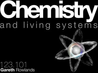 Chemistry
and living systems



123.101
Gareth Rowlands
 