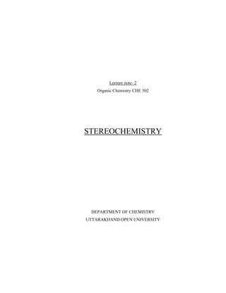 Lecture note- 2
Organic Chemistry CHE 502
STEREOCHEMISTRY
DEPARTMENT OF CHEMISTRY
UTTARAKHAND OPEN UNIVERSITY
 