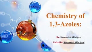 Chemistry of
1,3-Azoles:
By:
LinkedIn: Shumookh AlSufyani
 