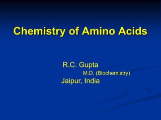 Chemistry of Amino Acids
R.C. Gupta
M.D. (Biochemistry)
Jaipur, India
 
