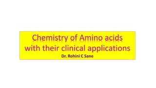 Chemistry of Amino acids
with their clinical applications
Dr. Rohini C Sane
 