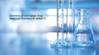 Medicinal
Chemistry-III
(BP601T)
Chemistry of Anti-fungal Drug
Medicinal Chemistry-III (BP601T)
 