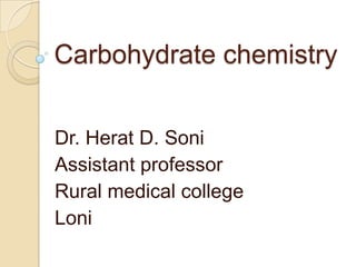 Carbohydrate chemistry
Dr. Herat D. Soni
Assistant professor
Rural medical college
Loni
 
