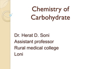 Chemistry of
Carbohydrate
Dr. Herat D. Soni
Assistant professor
Rural medical college
Loni
 