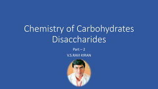 Chemistry of Carbohydrates
Disaccharides
Part – 2
V.S.RAVI KIRAN
 
