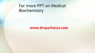 For more PPT on Medical
Biochemistry
www.drvpacharya.com
 