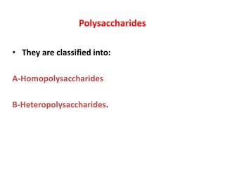 Polysaccharides
• They are classified into:
A-Homopolysaccharides
B-Heteropolysaccharides.
 