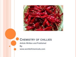 CHEMISTRY OF CHILLIES
Article Written and Published
By
www.worldofchemicals.com
 