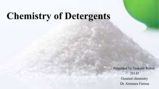 Chemistry of Detergents
Presented by Taskeen Rubab
28145
General chemistry
Dr. Ammara Fatima
 