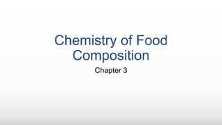 Chemistry of Food
Composition
Chapter 3
 