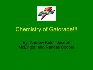 Chemistry of Gatorade!!! By: Andrew Kelm, Joseph McElligot, and Randall Cooper 