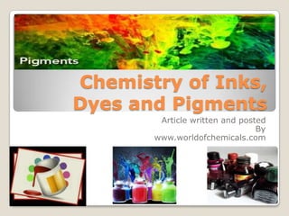 Chemistry of Inks,
Dyes and Pigments
Article written and posted
By
www.worldofchemicals.com

 