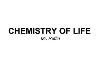 CHEMISTRY OF LIFE Mr. Ruffin 