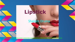 Lipstick
Shalom Oruma
http://glossi-media-us-west.s3-us-west-1.amazonaws.com/media/a6d21a396be74c969758d862f08e7b6e3KApKS.jpg
 