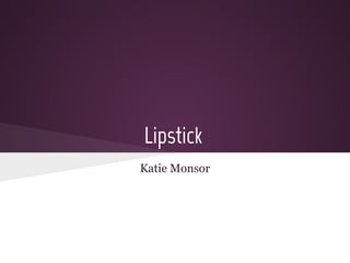 Lipstick
Katie Monsor
 