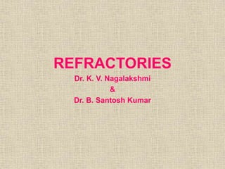 REFRACTORIES
Dr. K. V. Nagalakshmi
&
Dr. B. Santosh Kumar
 