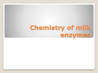 Chemistry of milk
enzymes
 