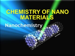 CHEMISTRY OF
NANOMATERIALS
CHEMISTRY OF NANO
MATERIALS
 