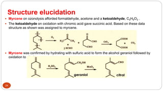 Structure elucidation
24
 Myrcene on ozonolysis afforded formaldehyde, acetone and a ketoaldehyde, C5H6O3 .
 The ketoald...