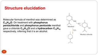 Molecular formula of menthol was determined as
C10H20O. On treatment with phosphorus
pentachloride and phosphorus pentoxid...
