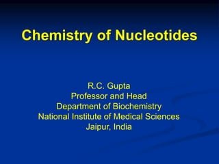 R.C. Gupta
Professor and Head
Department of Biochemistry
National Institute of Medical Sciences
Jaipur, India
Chemistry of Nucleotides
 