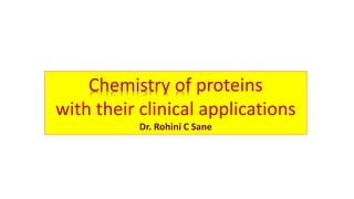 Chemistry of proteins
with their clinical applications
Dr. Rohini C Sane
 