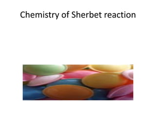 Chemistry of Sherbet reaction
 